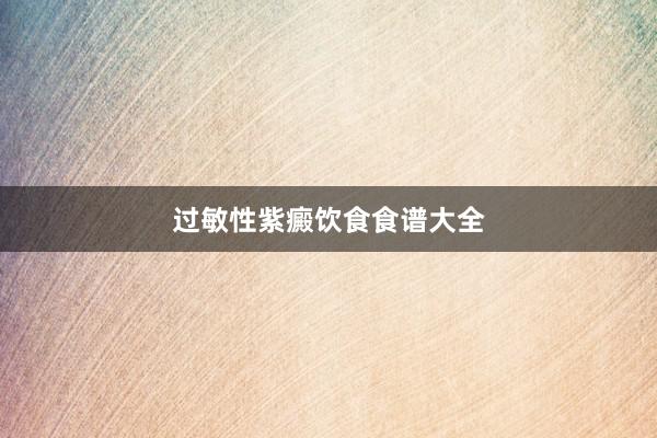 过敏性紫癜饮食食谱大全