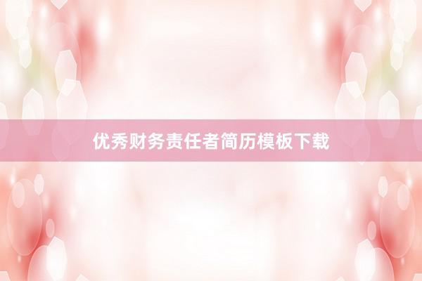 优秀财务责任者简历模板下载