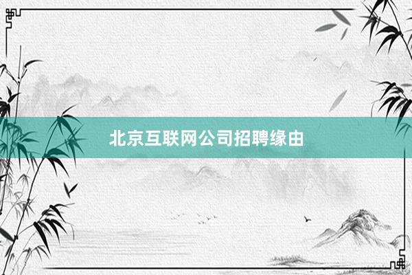 北京互联网公司招聘缘由