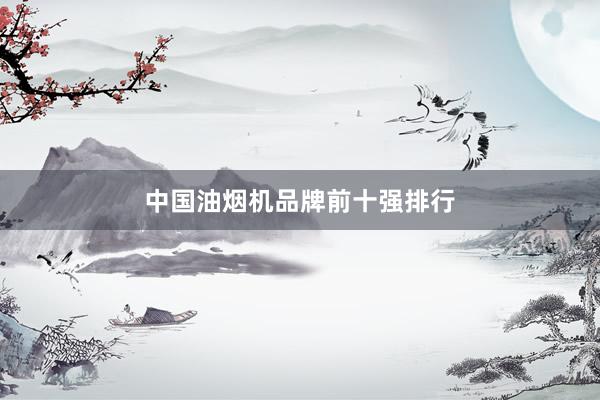 中国油烟机品牌前十强排行