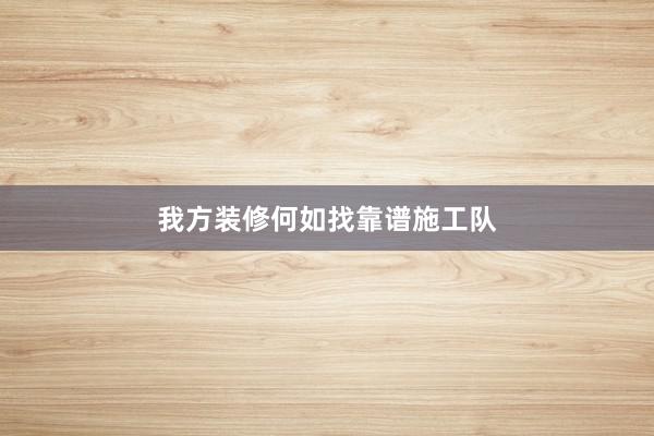 我方装修何如找靠谱施工队